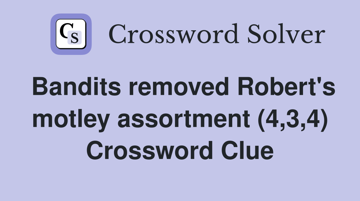 Bandits removed Robert's motley assortment (4,3,4) Crossword Clue